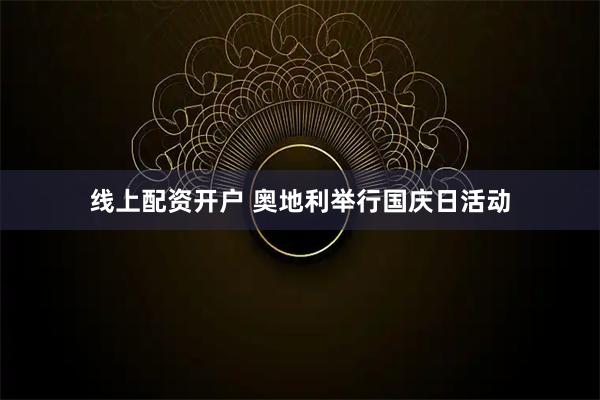 线上配资开户 奥地利举行国庆日活动